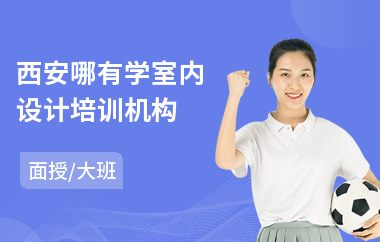 西安哪有学室内设计培训机构(哪里有室内设计培训机构)