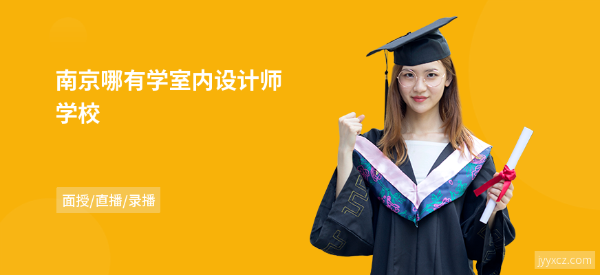 南京哪有学室内设计师学校