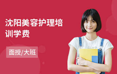 沈阳美容护理培训学费(哪里培训美容技师)