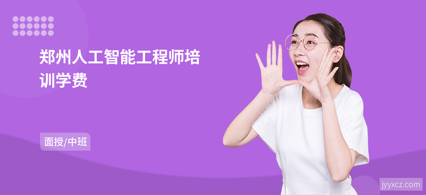 郑州人工智能工程师培训学费
