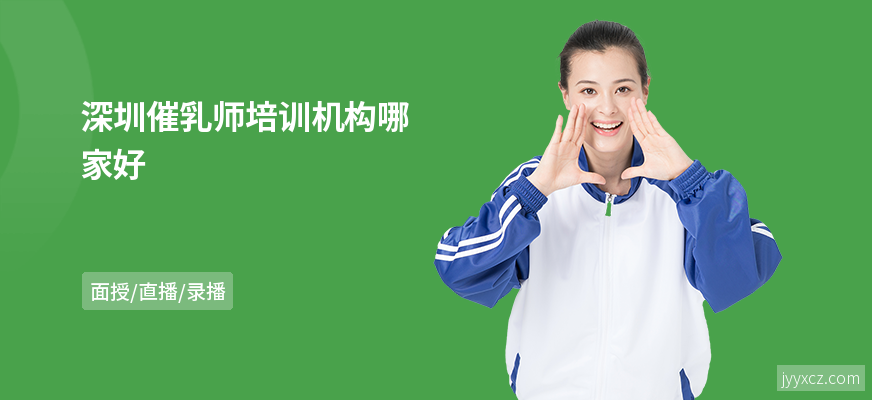 深圳催乳师培训机构哪家好