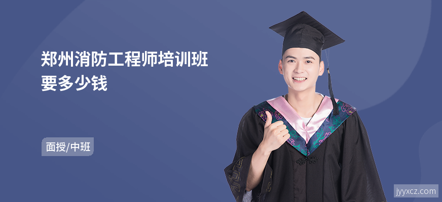 郑州消防工程师培训班要多少钱