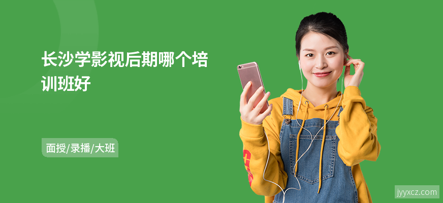 长沙学影视后期哪个培训班好