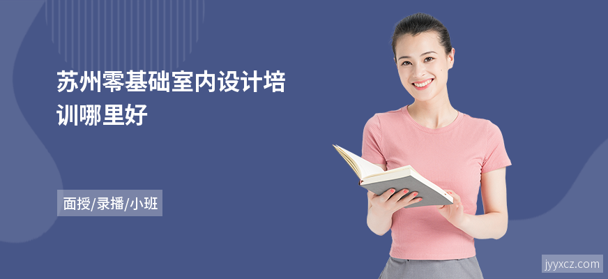 苏州零基础室内设计培训哪里好