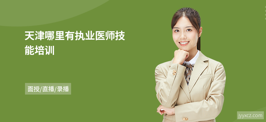 天津哪里有执业医师技能培训