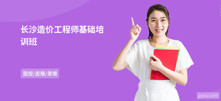 长沙造价工程师基础培训班