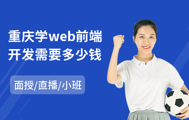重庆学web前端开发需要多少钱