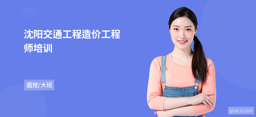 沈阳交通工程造价工程师培训