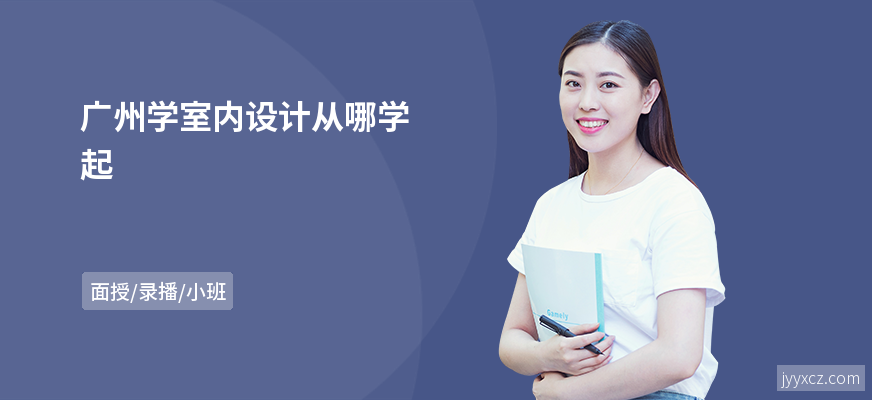 广州学室内设计从哪学起