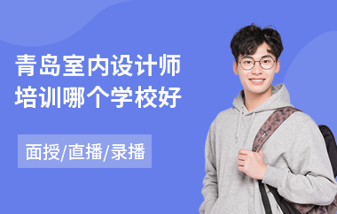 青岛室内设计师培训哪个学校好(学室内设计哪个机构好)