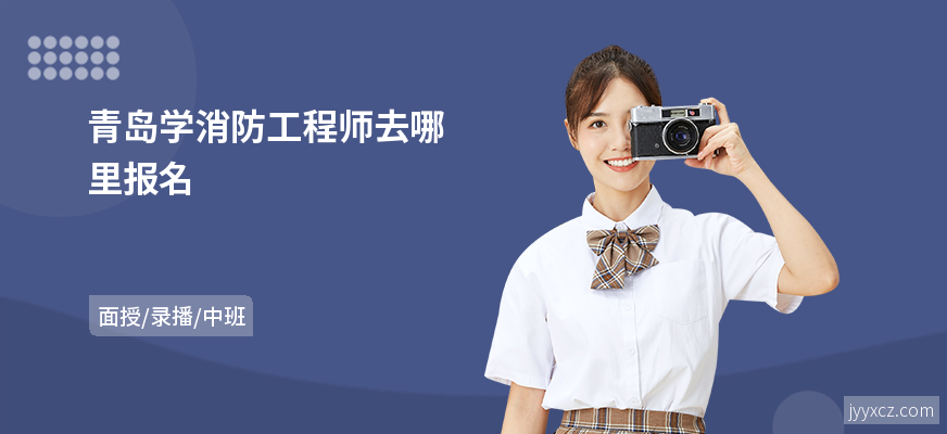 青岛学消防工程师去哪里报名