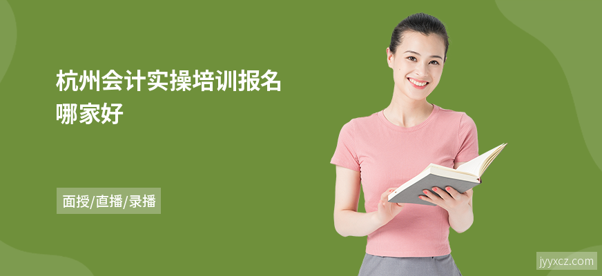 杭州会计实操培训报名哪家好