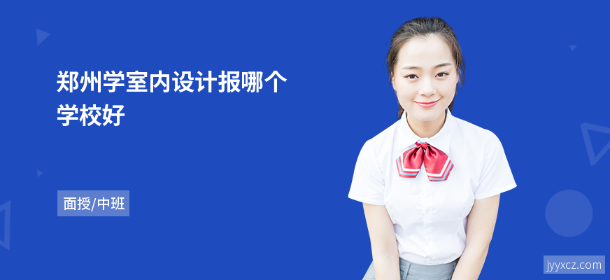郑州学室内设计报哪个学校好