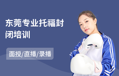 东莞专业托福封闭培训(托福强化培训)