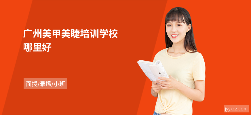 广州美甲美睫培训学校哪里好