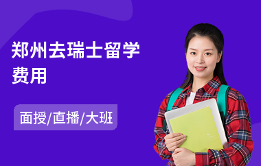 郑州去瑞士留学费用(瑞士留学机构中介费)