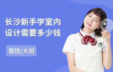长沙新手学室内设计需要多少钱