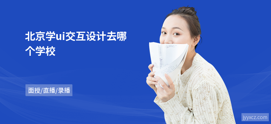 北京学ui交互设计去哪个学校