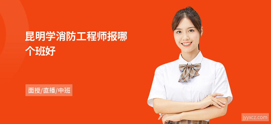 昆明学消防工程师报哪个班好