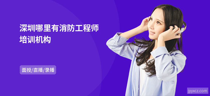 深圳哪里有消防工程师培训机构