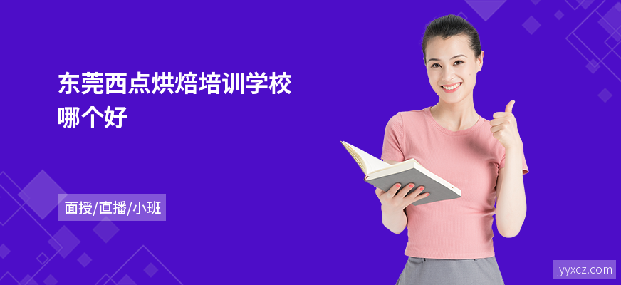 东莞西点烘焙培训学校哪个好