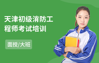 天津初级消防工程师考试培训(考消防工程师哪家培训机构好)