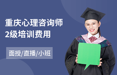 重庆心理咨询师2级培训费用(心理咨询师技术培训班)