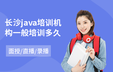 长沙java培训机构一般培训多久(java软件工程师培训机构哪个好)