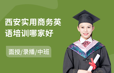 西安实用商务英语培训哪家好(bec商务英语口语培训哪家好)
