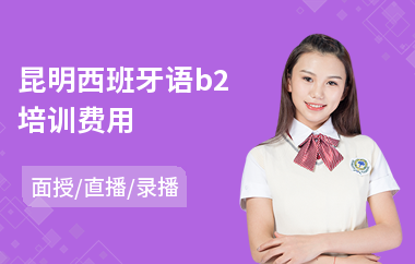 昆明西班牙语b2培训费用(附近西班牙语培训价格)