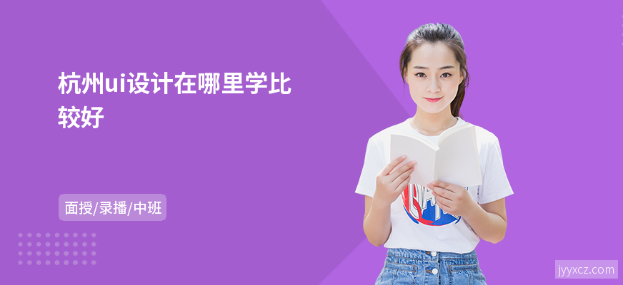 杭州ui设计在哪里学比较好