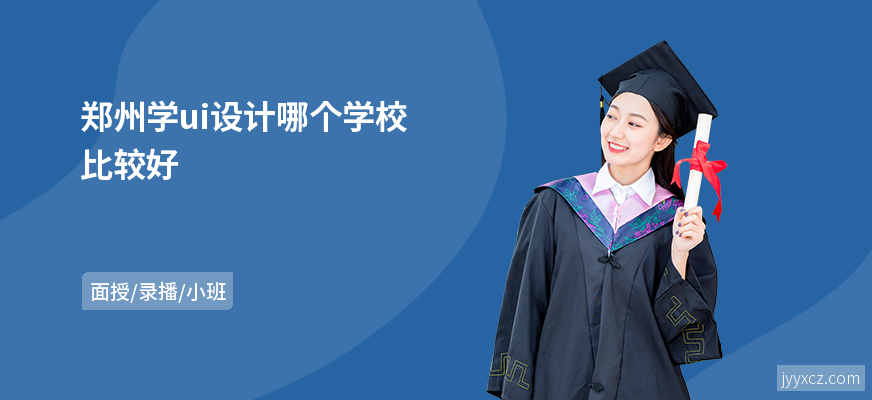 郑州学ui设计哪个学校比较好
