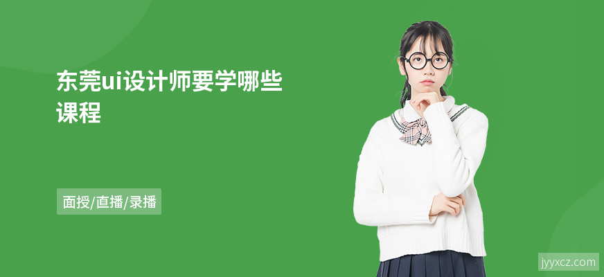 东莞ui设计师要学哪些课程