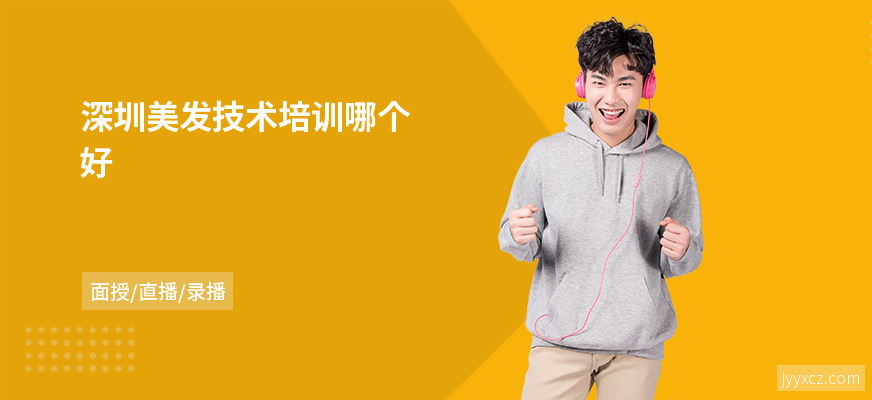 深圳美发技术培训哪个好