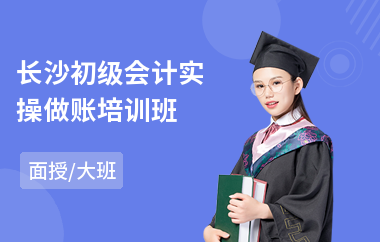 长沙初级会计实操做账培训班(初级会计师实操培训哪家强)
