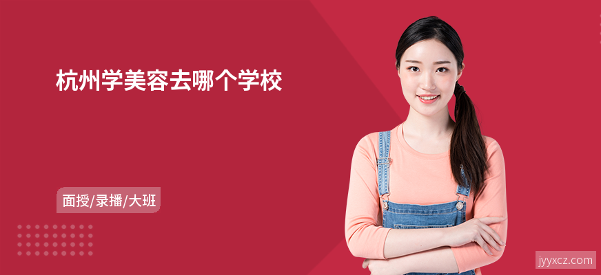 杭州学美容去哪个学校