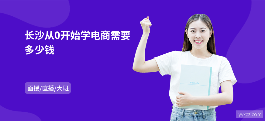 长沙从0开始学电商需要多少钱