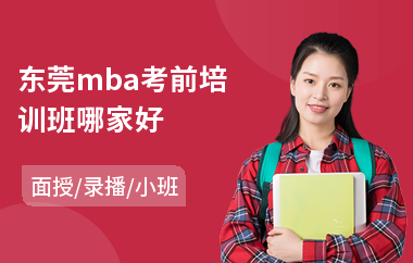 东莞mba考前培训班哪家好(mba联考培训哪家好)