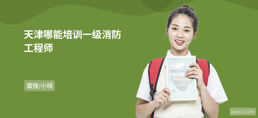 天津哪能培训一级消防工程师