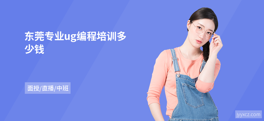 东莞专业ug编程培训多少钱