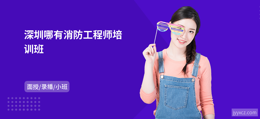 深圳哪有消防工程师培训班