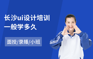 长沙ui设计培训一般学多久(学ui设计要多少钱)