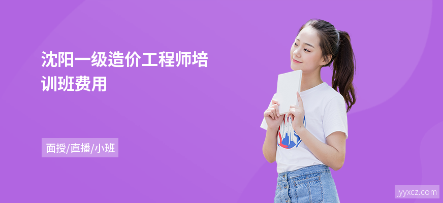 沈阳一级造价工程师培训班费用