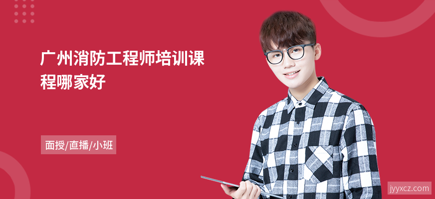 广州消防工程师培训课程哪家好
