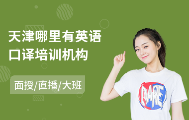 天津哪里有英语口译培训机构(英语口译培训机构哪个好)
