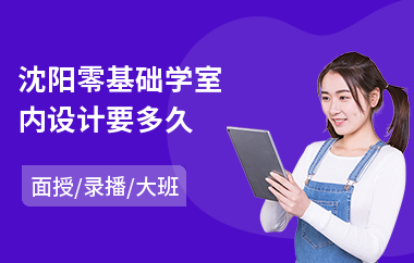 沈阳零基础学室内设计要多久(室内设计速成培训学校)