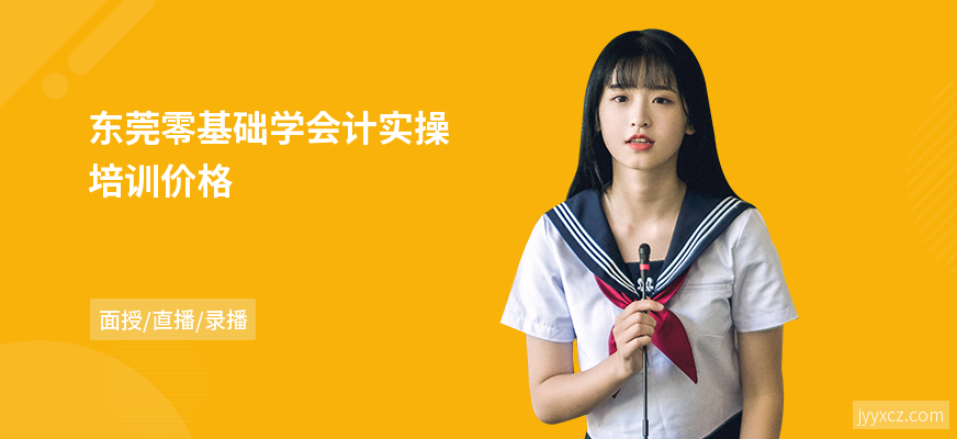 东莞零基础学会计实操培训价格