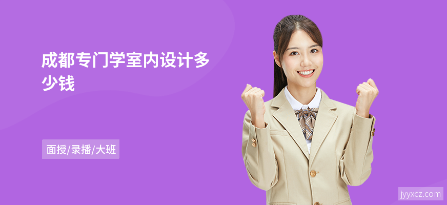 成都专门学室内设计多少钱