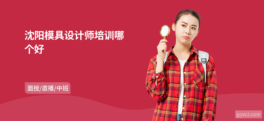 沈阳模具设计师培训哪个好