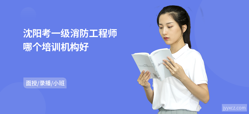 沈阳考一级消防工程师哪个培训机构好